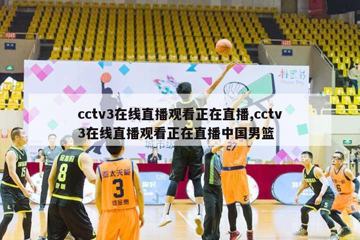 cctv3在线直播观看正在直播,cctv3在线直播观看正在直播中国男篮