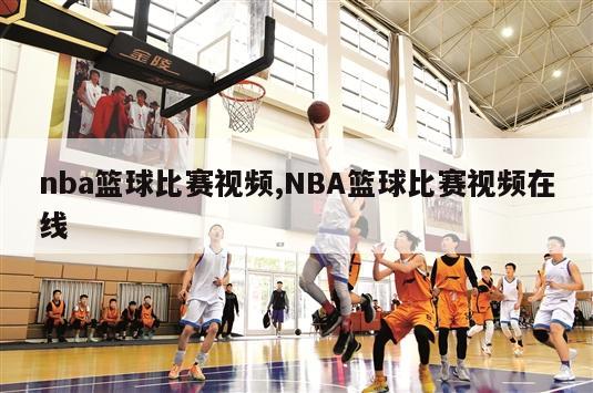 nba篮球比赛视频,NBA篮球比赛视频在线