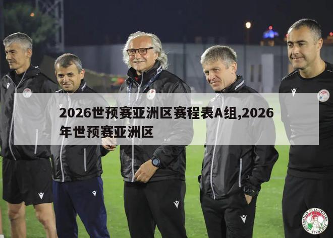 2026世预赛亚洲区赛程表A组,2026年世预赛亚洲区