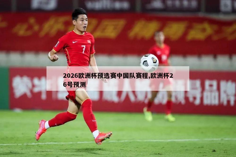 2026欧洲杯预选赛中国队赛程,欧洲杯26号预测